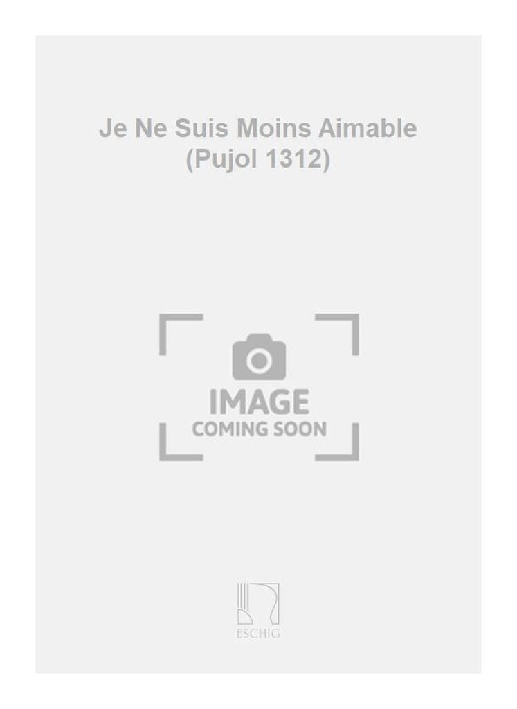 Je Ne Suis Moins Aimable (Pujol 1312)